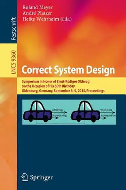 Correct System Design: Symposium in Honor of Ernst-Rüdiger Olderog on the Occasion of His 60th Birthday, Oldenburg, Germany, September 8-9, 2 by Roland Meyer