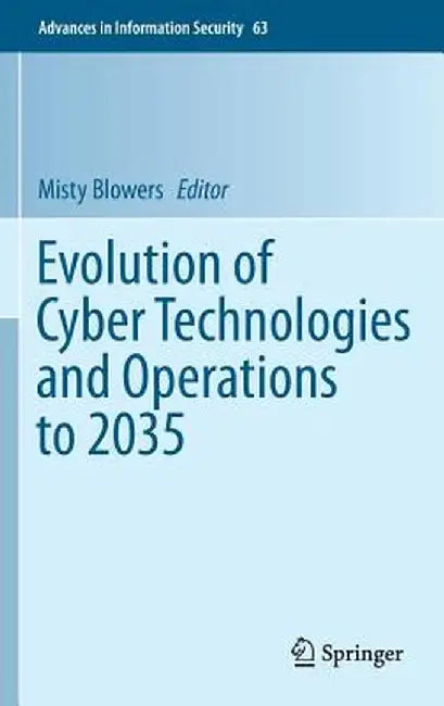 Evolution of Cyber Technologies and Operations to 2035 by Misty Blowers