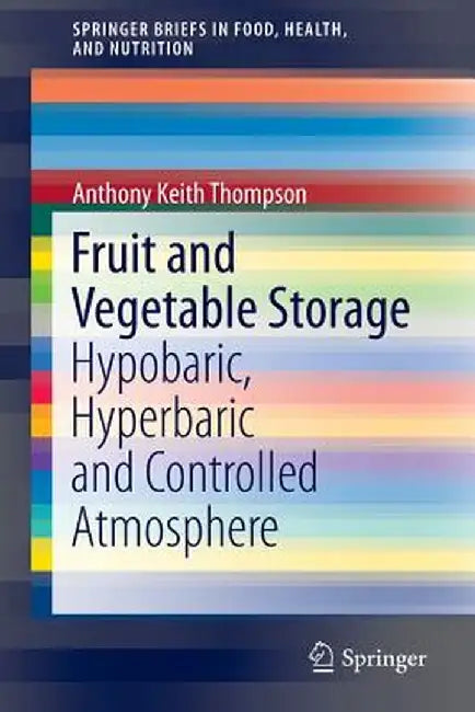Fruit and Vegetable Storage: Hypobaric, Hyperbaric and Controlled Atmosphere by Anthony Keith Thompson