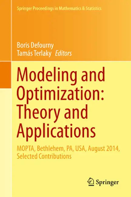 Modeling and Optimization: Theory and Applications: Mopta, Bethlehem, Pa, Usa, August 2014 Selected Contributions by Boris Defourny