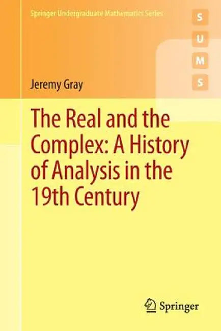 The Real and the Complex: A History of Analysis in the 19th Century by Jeremy Gray