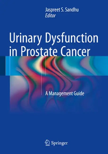Urinary Dysfunction in Prostate Cancer: A Management Guide by Jaspreet S. Sandhu
