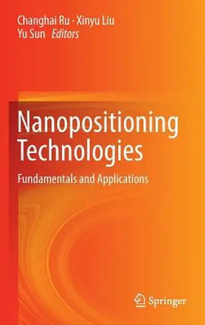 Nanopositioning Technologies: Fundamentals and Applications by Changhai Ru
