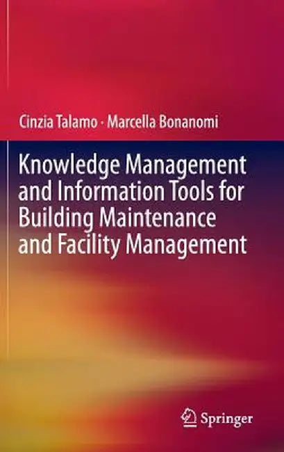 Knowledge Management and Information Tools for Building Maintenance and Facility Management by Cinzia Talamo