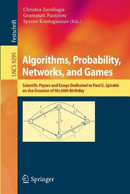 Algorithms, Probability, Networks, and Games: Scientific Papers and Essays Dedicated to Paul G. Spirakis on the Occasion of His 60th Birthday by Christos Zaroliagis