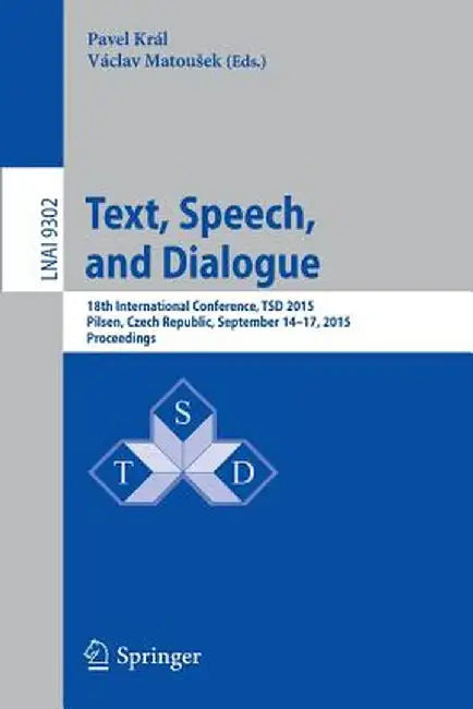Text, Speech, and Dialogue: 18th International Conference, Tsd 2015, Pilsen, Czech Republic, September 14-17, 2015, Proceedings by Pavel Král