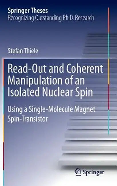 Read-Out and Coherent Manipulation of an Isolated Nuclear Spin: Using a Single-Molecule Magnet Spin-Transistor by Stefan Thiele