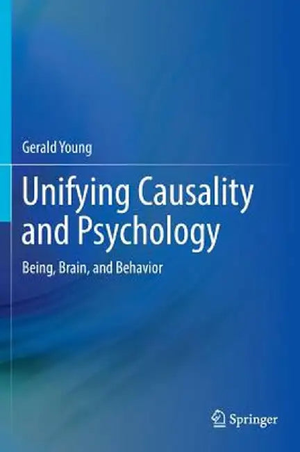 Unifying Causality and Psychology: Being, Brain, and Behavior by Gerald Young