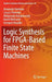 Logic Synthesis for Fpga-Based Finite State Machines by Alexander Barkalov