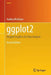ggplot2: Elegant Graphics for Data Analysis by Hadley Wickham