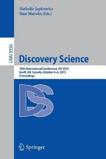 Discovery Science: 18th International Conference, DS 2015, Banff, Ab, Canada, October 4-6, 2015. Proceedings by Nathalie Japkowicz