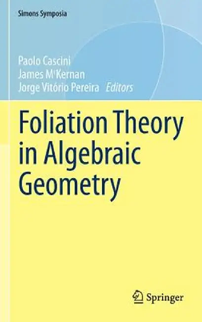 Foliation Theory in Algebraic Geometry by Paolo Cascini
