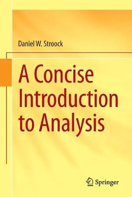 A Concise Introduction to Analysis by Daniel W. Stroock