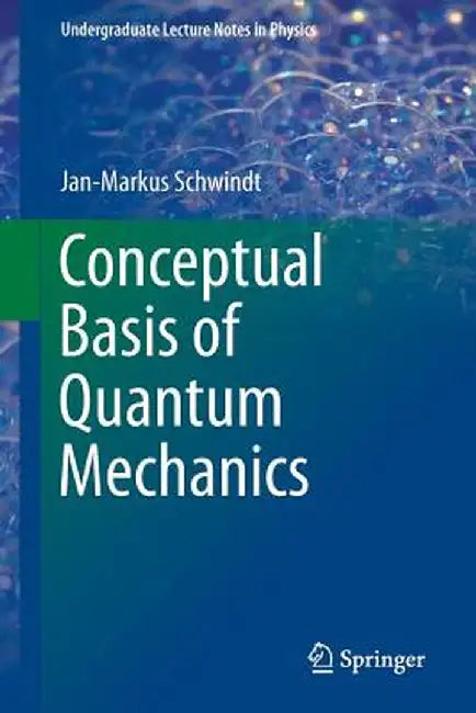 Conceptual Basis of Quantum Mechanics by Jan-Markus Schwindt