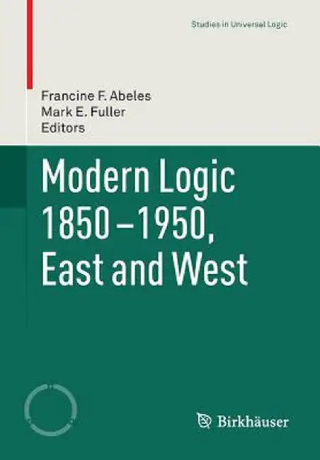 Modern Logic 1850-1950, East and West by Francine F. Abeles