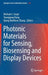 Photonic Materials for Sensing, Biosensing and Display Devices by Michael J. Serpe