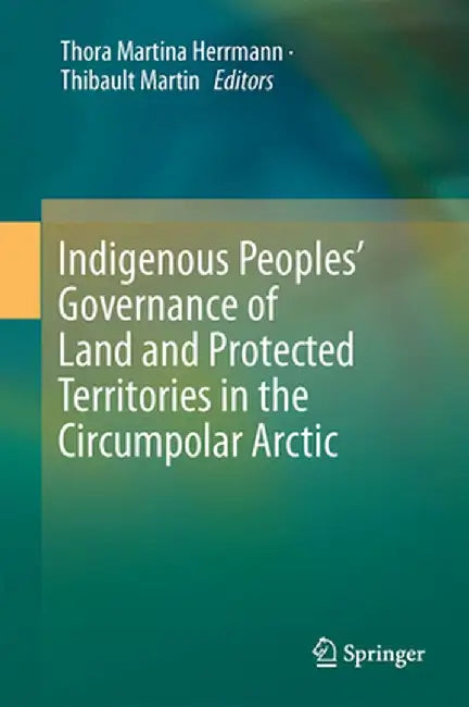 Indigenous Peoples' Governance of Land and Protected Territories in the Arctic by Thora Martina Herrmann