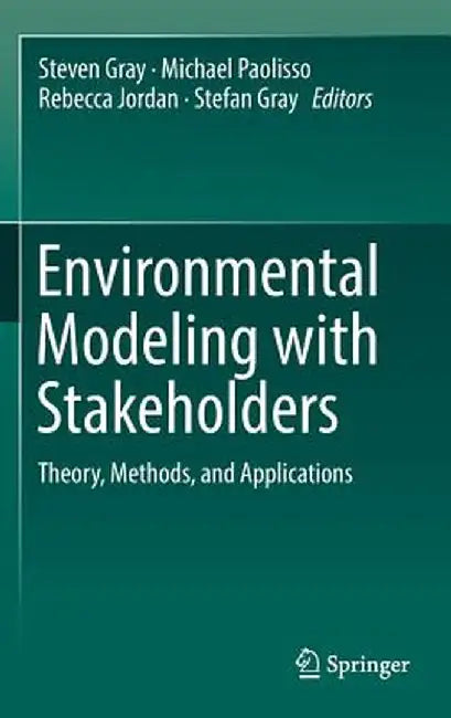 Environmental Modeling with Stakeholders: Theory, Methods, and Applications by Steven Gray