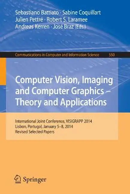 Computer Vision, Imaging and Computer Graphics - Theory and Applications: International Joint Conference, Visigrapp 2014, Lisbon, Portugal, January 5- by Sebastiano Battiato