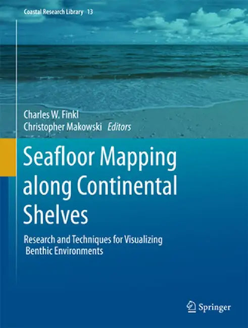 Seafloor Mapping Along Continental Shelves: Research and Techniques for Visualizing Benthic Environments by Charles W. Finkl
