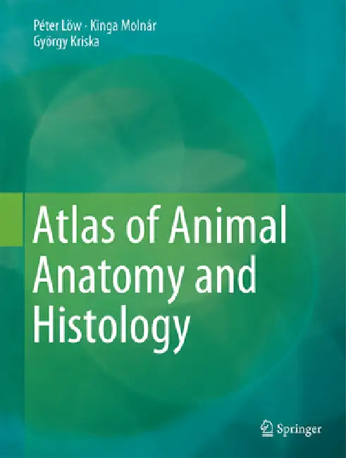 Atlas of Animal Anatomy and Histology by Péter Lőw, Kinga Molnár, György Kriska