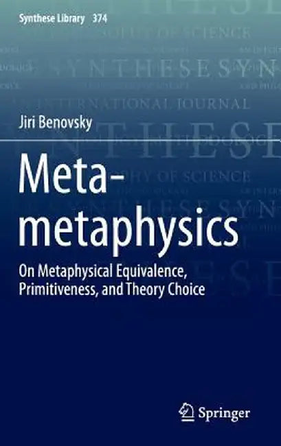 Meta-Metaphysics: On Metaphysical Equivalence, Primitiveness, and Theory Choice by Jiri Benovsky