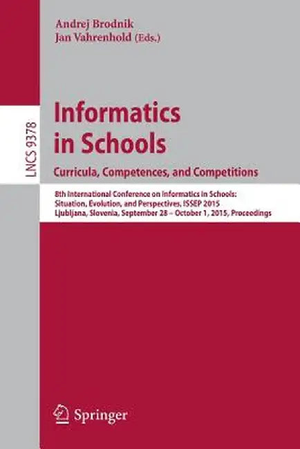 Informatics in Schools. Curricula, Competences, and Competitions: 8th International Conference on Informatics in Schools: Situation, Evolution, and Pe by Andrej Brodnik