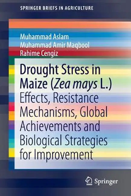 Drought Stress in Maize (Zea Mays L.): Effects, Resistance Mechanisms, Global Achievements and Biological Strategies for Improvement by Muhammad Aslam