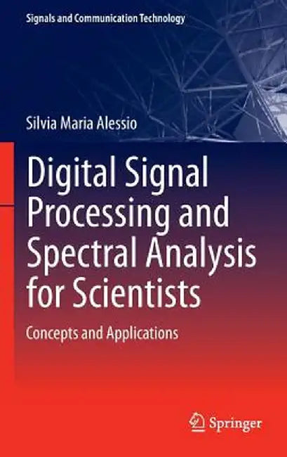 Digital Signal Processing and Spectral Analysis for Scientists: Concepts and Applications by Silvia Maria Alessio