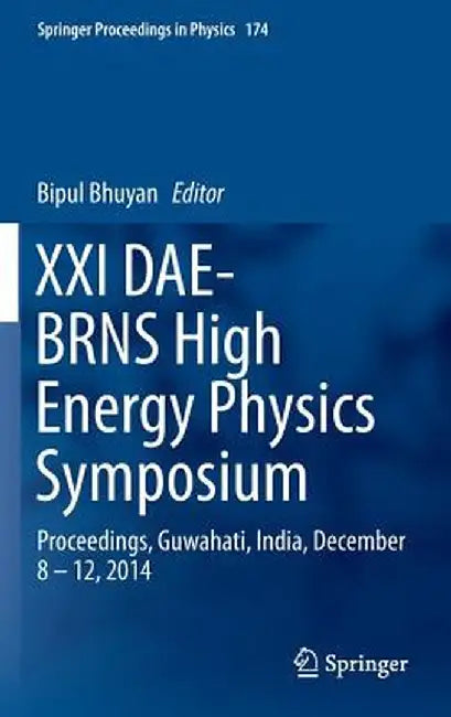 XXI Dae-Brns High Energy Physics Symposium: Proceedings, Guwahati, India, December 8 - 12, 2014 by Bipul Bhuyan