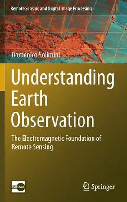Understanding Earth Observation: The Electromagnetic Foundation of Remote Sensing by Domenico Solimini