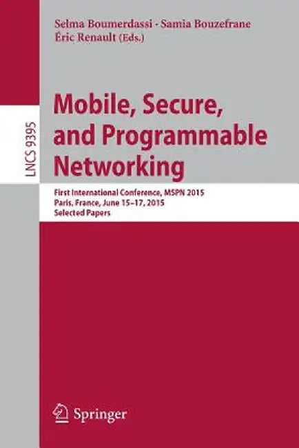 Mobile, Secure, and Programmable Networking: First International Conference, Mspn 2015, Paris, France, June 15-17, 2015, Selected Papers by Selma Boumerdassi