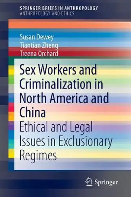 Sex Workers and Criminalization in North America and China: Ethical and Legal Issues in Exclusionary Regimes by Susan Dewey