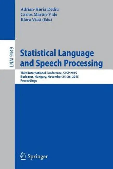Statistical Language and Speech Processing: Third International Conference, Slsp 2015, Budapest, Hungary, November 24-26, 2015, Proceedings by Adrian-Horia Dediu