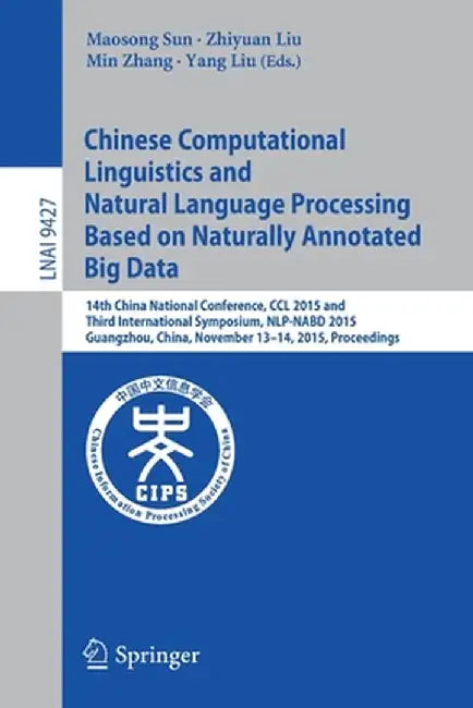 Chinese Computational Linguistics and Natural Language Processing Based on Naturally Annotated Big Data: 14th China National Conference, CCL 2015 and by Maosong Sun
