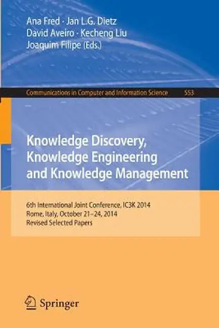 Knowledge Discovery, Knowledge Engineering and Knowledge Management: 6th International Joint Conference, Ic3k 2014, Rome, Italy, October 21-24, 2014, by Ana Fred