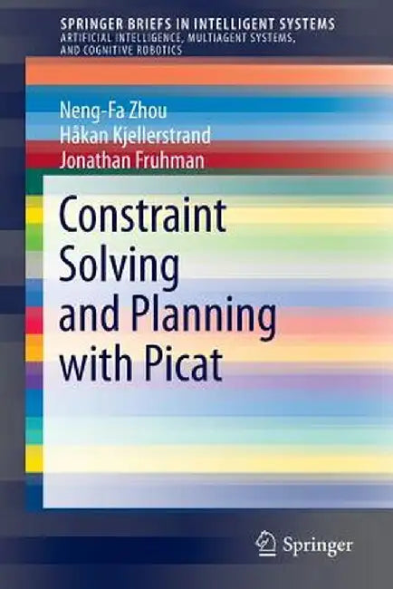 Constraint Solving and Planning with Picat by Neng-Fa Zhou