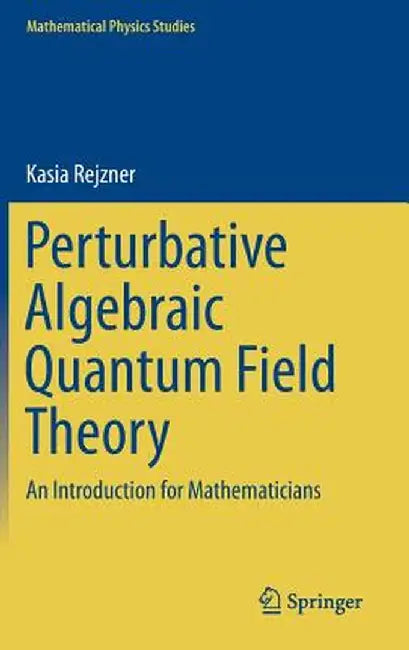 Perturbative Algebraic Quantum Field Theory: An Introduction for Mathematicians by Kasia Rejzner
