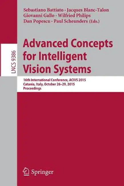 Advanced Concepts for Intelligent Vision Systems: 16th International Conference, Acivs 2015, Catania, Italy, October 26-29, 2015. Proceedings by Sebastiano Battiato