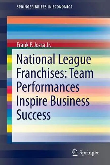 National League Franchises: Team Performances Inspire Business Success by Frank Jozsa