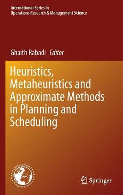 Heuristics, Metaheuristics and Approximate Methods in Planning and Scheduling by Ghaith Rabadi