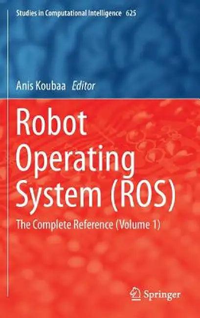 Robot Operating System (Ros): The Complete Reference (Volume 1) by Anis Koubaa