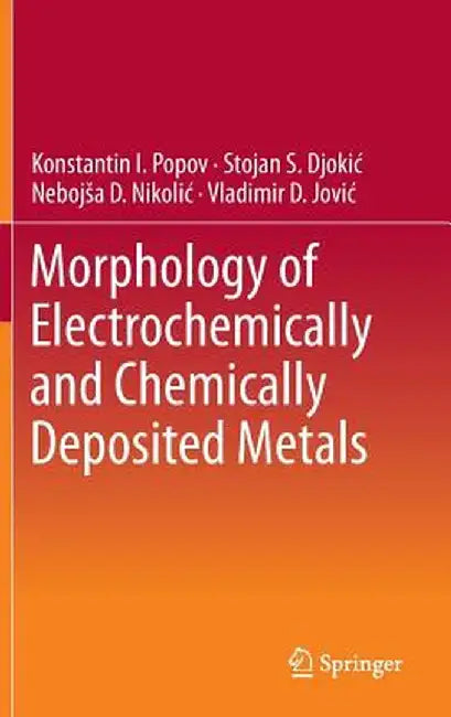 Morphology of Electrochemically and Chemically Deposited Metals by Konstantin I. Popov
