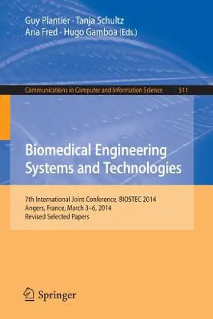 Biomedical Engineering Systems and Technologies: 7th International Joint Conference, Biostec 2014, Angers, France, March 3-6, 2014, Revised Selected P by Guy Plantier