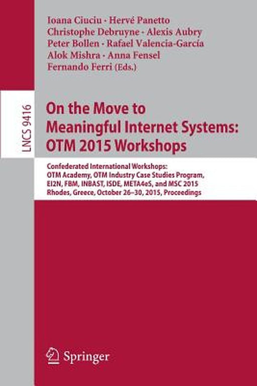 On the Move to Meaningful Internet Systems: Otm 2015 Workshops: Confederated International Workshops: Otm Academy, Otm Industry Case Studies Program, by Ioana Ciuciu