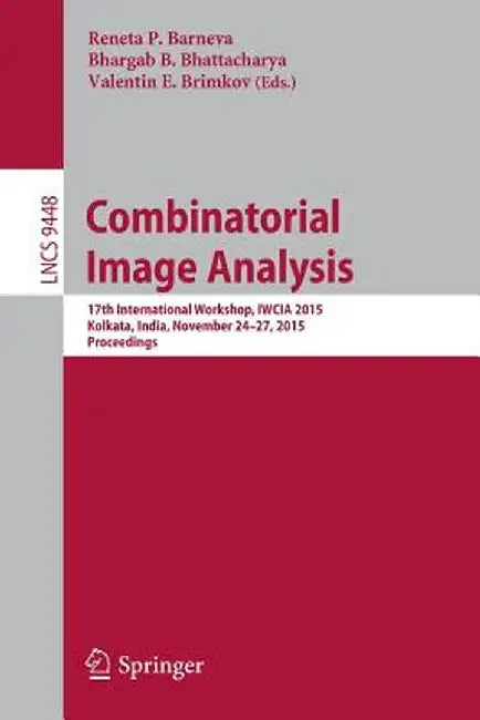 Combinatorial Image Analysis: 17th International Workshop, Iwcia 2015, Kolkata, India, November 24-27, 2015. Proceedings by Reneta P. Barneva