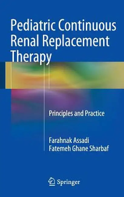 Pediatric Continuous Renal Replacement Therapy: Principles and Practice by Farahnak Assadi