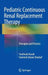 Pediatric Continuous Renal Replacement Therapy: Principles and Practice by Farahnak Assadi