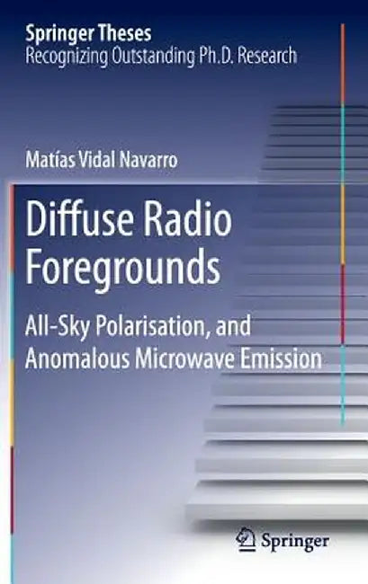 Diffuse Radio Foregrounds: All-Sky Polarisation, and Anomalous Microwave Emission by Matias Vidal Navarro