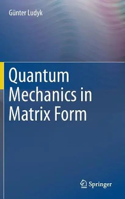 Quantum Mechanics in Matrix Form by Günter Ludyk